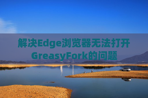 解决Edge浏览器无法打开GreasyFork的问题